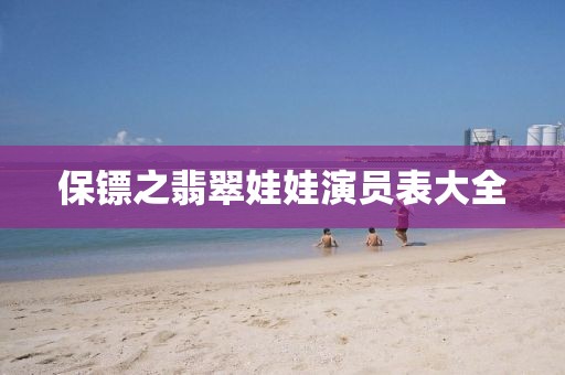 保镖之翡翠娃娃演员表大全