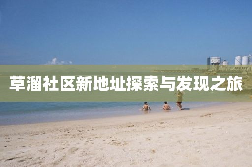 草溜社区新地址探索与发现之旅