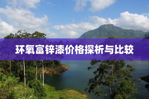 环氧富锌漆价格探析与比较
