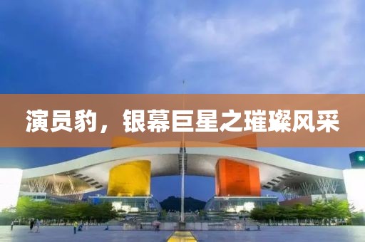 演员豹，银幕巨星之璀璨风采