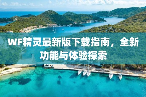WF精灵最新版下载指南，全新功能与体验探索