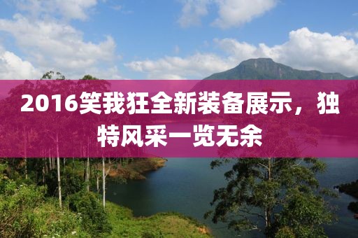 2016笑我狂全新装备展示，独特风采一览无余