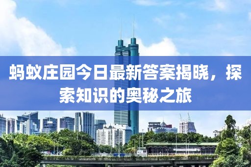 蚂蚁庄园今日最新答案揭晓，探索知识的奥秘之旅