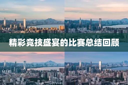 精彩竞技盛宴的比赛总结回顾