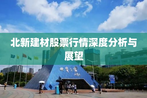 北新建材股票行情深度分析与展望
