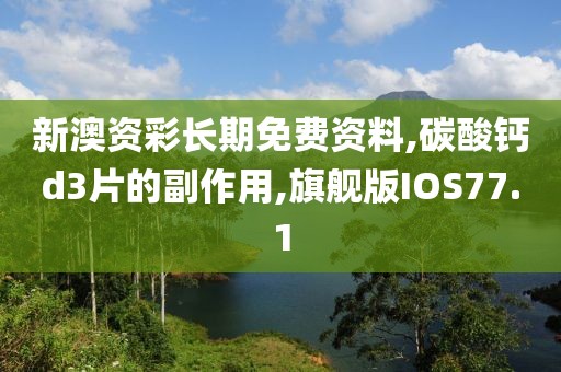 新澳资彩长期免费资料,碳酸钙d3片的副作用,旗舰版IOS77.1