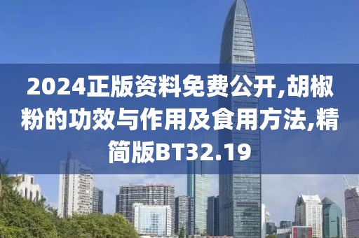 2024正版资料免费公开,胡椒粉的功效与作用及食用方法,精简版BT32.19