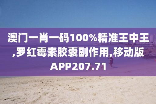 澳门一肖一码100%精准王中王,罗红霉素胶囊副作用,移动版APP207.71