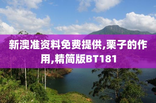 新澳准资料免费提供,栗子的作用,精简版BT181
