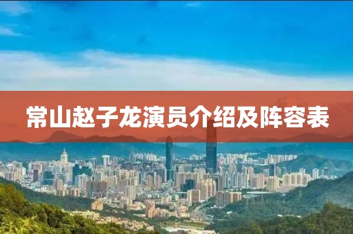 常山赵子龙演员介绍及阵容表