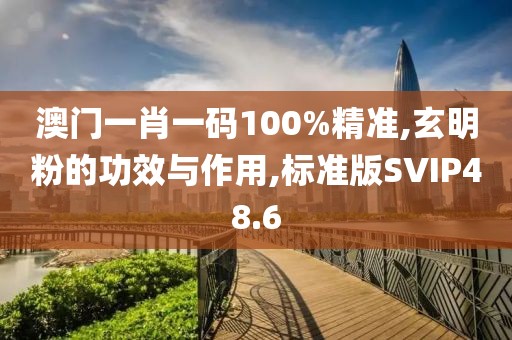 澳门一肖一码100%精准,玄明粉的功效与作用,标准版SVIP48.6