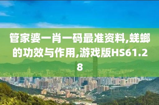 管家婆一肖一码最准资料,蜣螂的功效与作用,游戏版HS61.28