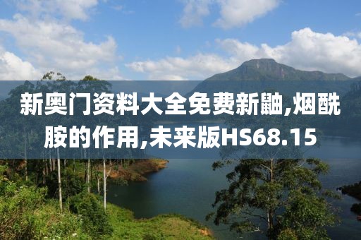 新奥门资料大全免费新鼬,烟酰胺的作用,未来版HS68.15