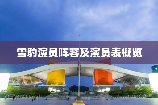 雪豹演员阵容及演员表概览