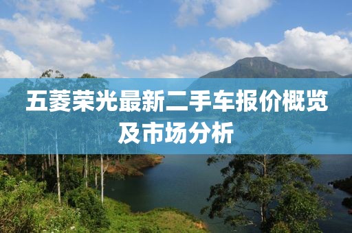 五菱荣光最新二手车报价概览及市场分析