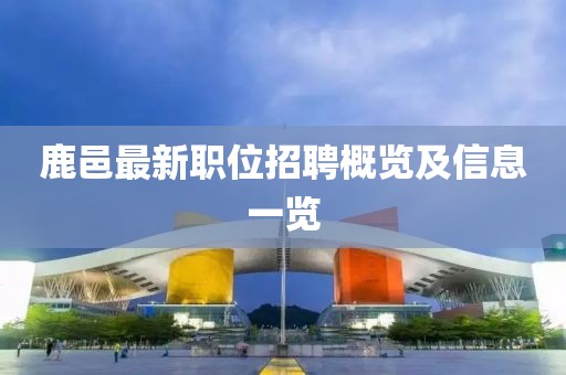 鹿邑最新职位招聘概览及信息一览