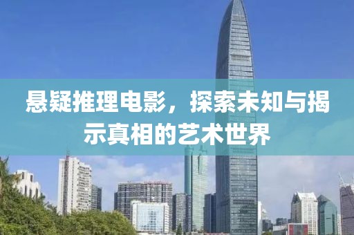 悬疑推理电影，探索未知与揭示真相的艺术世界