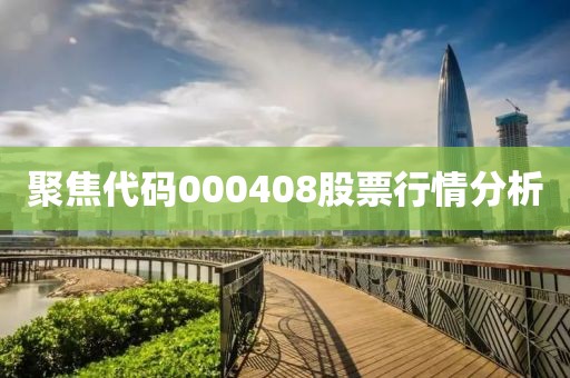 聚焦代码000408股票行情分析
