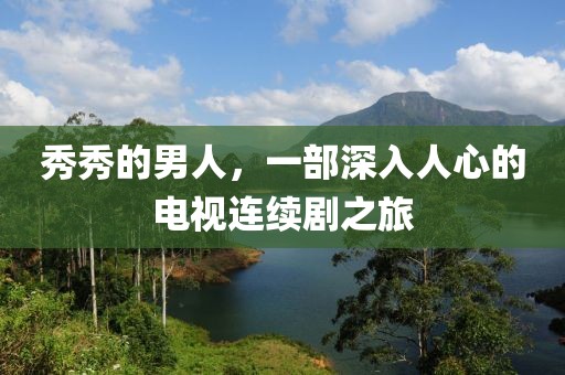 秀秀的男人，一部深入人心的电视连续剧之旅