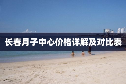 长春月子中心价格详解及对比表