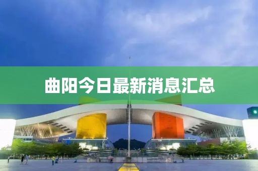 曲阳今日最新消息汇总