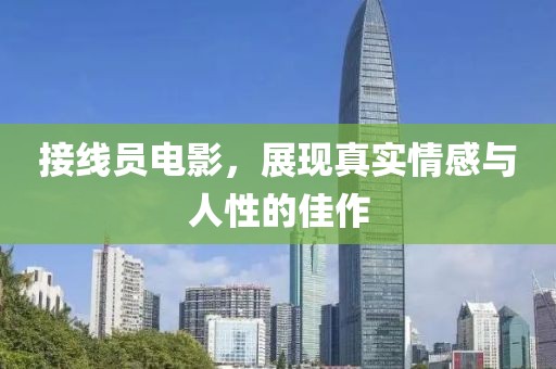 接线员电影，展现真实情感与人性的佳作