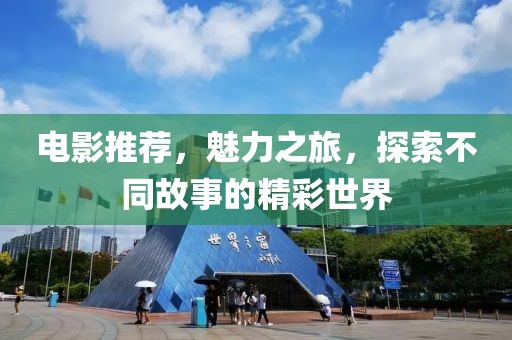 电影推荐，魅力之旅，探索不同故事的精彩世界