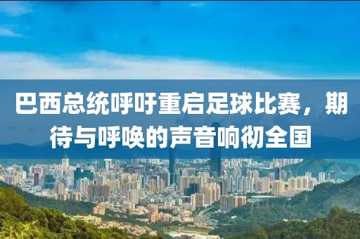 巴西总统呼吁重启足球比赛，期待与呼唤的声音响彻全国