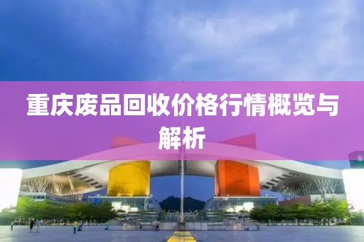 重庆废品回收价格行情概览与解析