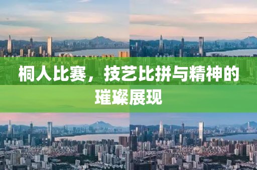 桐人比赛，技艺比拼与精神的璀璨展现