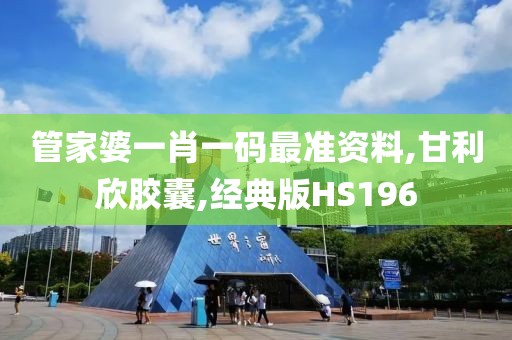管家婆一肖一码最准资料,甘利欣胶囊,经典版HS196