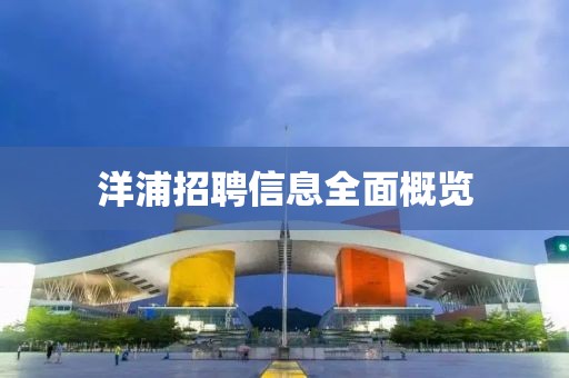 洋浦招聘信息全面概览