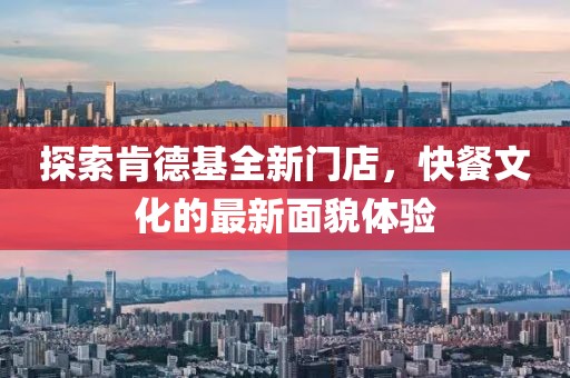 探索肯德基全新门店，快餐文化的最新面貌体验