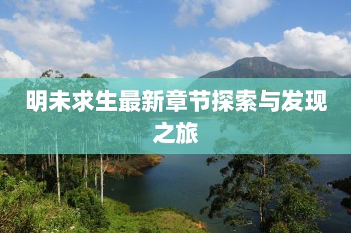 明未求生最新章节探索与发现之旅