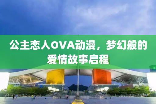 公主恋人OVA动漫，梦幻般的爱情故事启程