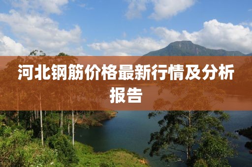 河北钢筋价格最新行情及分析报告