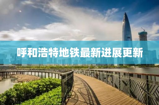 呼和浩特地铁最新进展更新