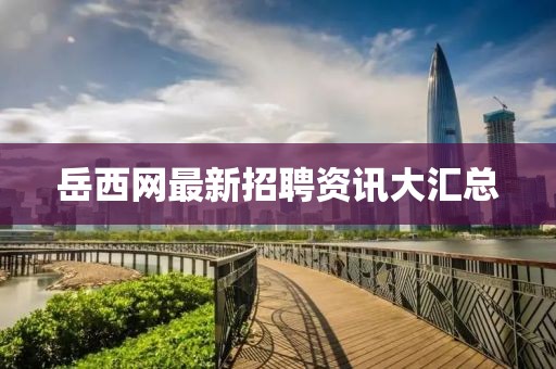 岳西网最新招聘资讯大汇总