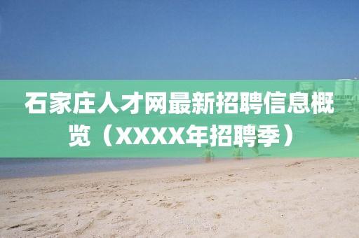 石家庄人才网最新招聘信息概览（XXXX年招聘季）