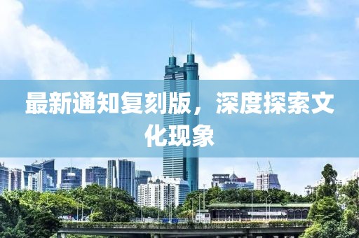 最新通知复刻版，深度探索文化现象
