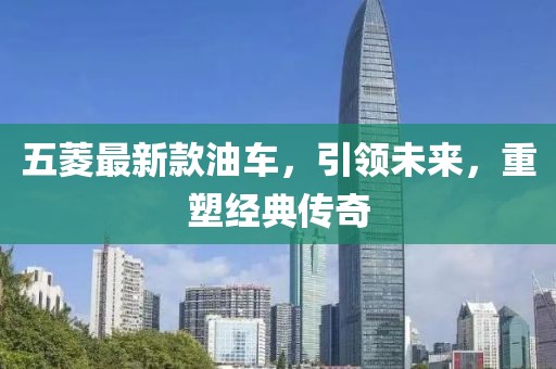 五菱最新款油车，引领未来，重塑经典传奇
