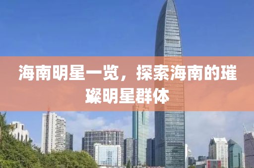 海南明星一览，探索海南的璀璨明星群体