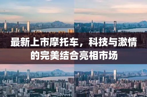 最新上市摩托车，科技与激情的完美结合亮相市场