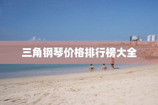 三角钢琴价格排行榜大全