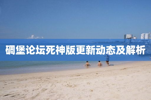 碉堡论坛死神版更新动态及解析