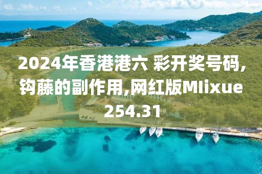 2024年香港港六 彩开奖号码,钩藤的副作用,网红版MIixue254.31