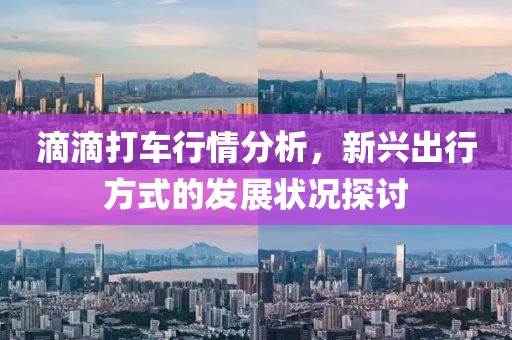 滴滴打车行情分析，新兴出行方式的发展状况探讨