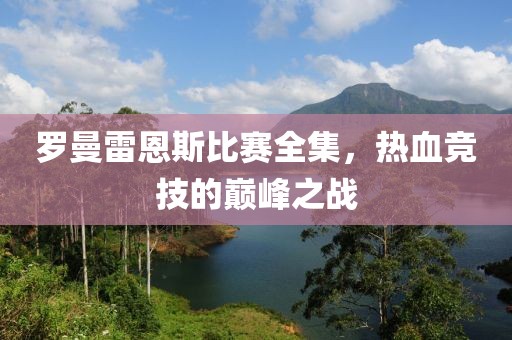 罗曼雷恩斯比赛全集，热血竞技的巅峰之战