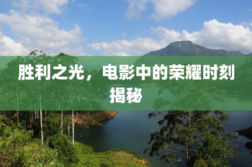 胜利之光，电影中的荣耀时刻揭秘
