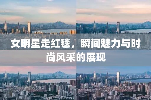 女明星走红毯，瞬间魅力与时尚风采的展现